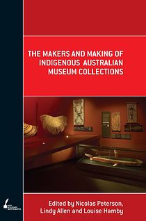 The Makers and Making of Indigenous Australian Museum Collections