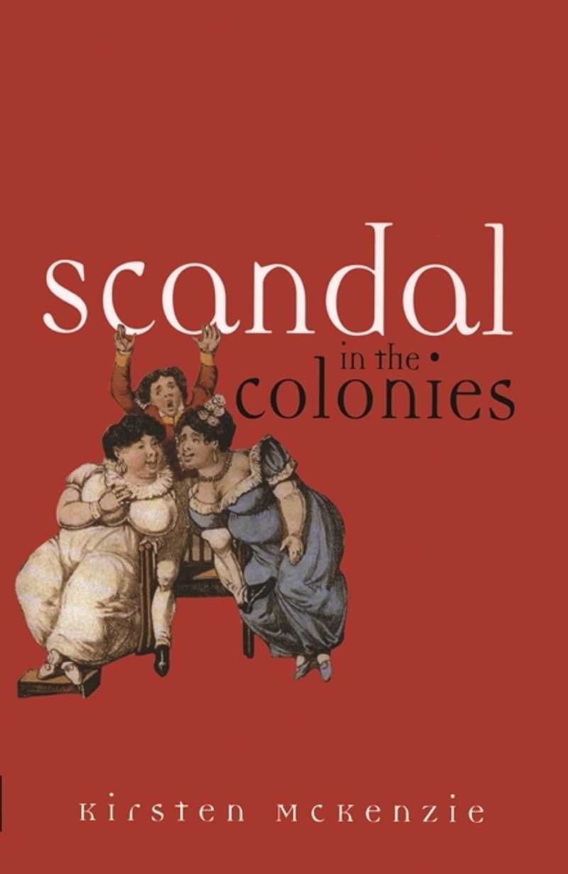Scandal in the Colonies, Kirsten McKenzie Melbourne University Publishing