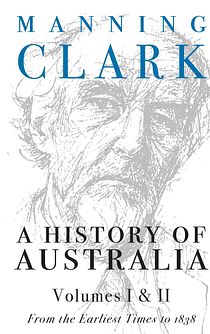 A History Of Australia: Volumes 1 and 2