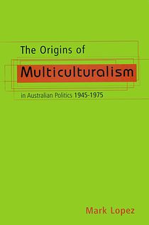 The Origins of Multiculturalism in Australian Politics 1945–1975